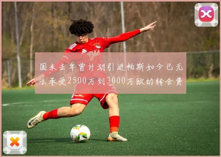 国米去年曾计划引进帕斯如今已无法承受2500万到3000万欧的转会费